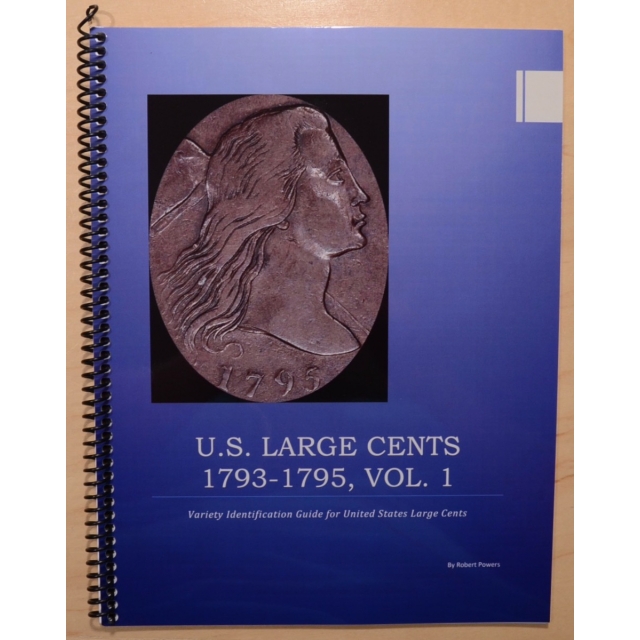 U.S. Large Cent, 1793-1795, Vol. 1: Variety Identification Guide for United Stated Large Cents, by Robert Powers