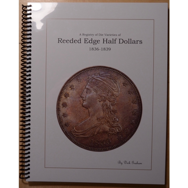 A Registry of Die Variety of Reeded Edge Half Dollars 1836-1839, by Dick Graham