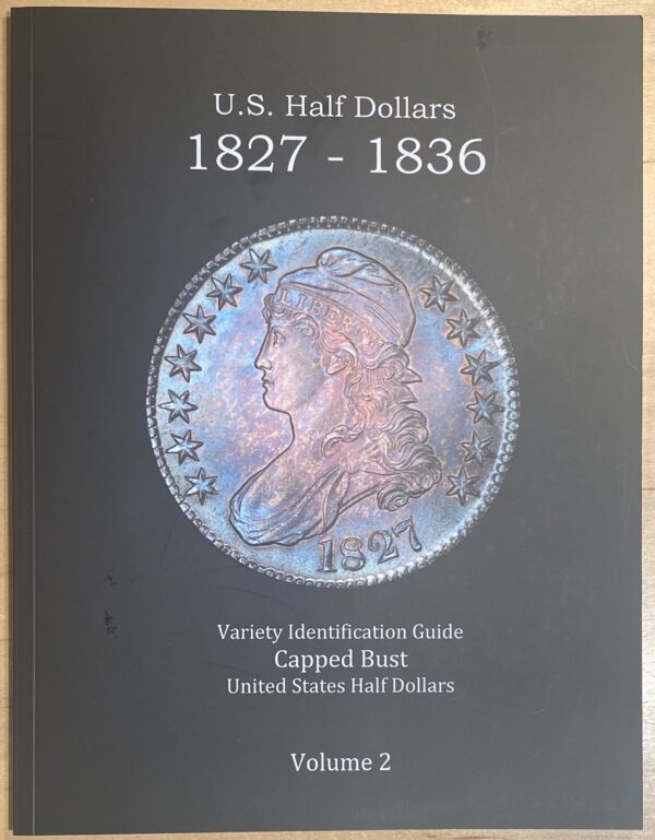 U.S. Capped Bust Half Dollars 1827 - 1836 Variety Identification Guide, by Robert Powers